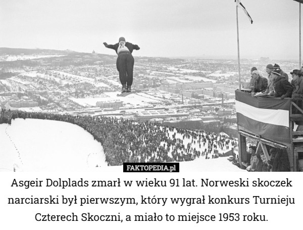 Asgeir Dolplads zmarł w wieku 91 lat. Norweski skoczek narciarski był pierwszym, który wygrał konkurs Turnieju Czterech Skoczni, a miało to miejsce 1953 roku. 