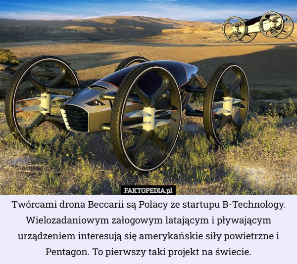 Twórcami drona Beccarii są Polacy ze startupu B-Technology. Wielozadaniowym załogowym latającym i pływającym urządzeniem interesują się amerykańskie siły powietrzne i Pentagon. To pierwszy taki projekt na świecie. 