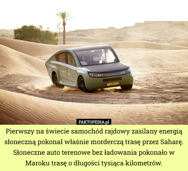 Pierwszy na świecie samochód rajdowy zasilany energią słoneczną pokonał właśnie morderczą trasę przez Saharę. Słoneczne auto terenowe bez ładowania pokonało w Maroku trasę o długości tysiąca kilometrów. 