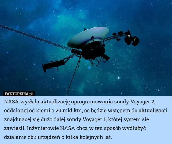 NASA wysłała aktualizację oprogramowania sondy Voyager 2, oddalonej od Ziemi o 20 mld km, co będzie wstępem do aktualizacji znajdującej się dużo dalej sondy Voyager 1, której system się zawiesił. Inżynierowie NASA chcą w ten sposób wydłużyć działanie obu urządzeń o kilka kolejnych lat. 