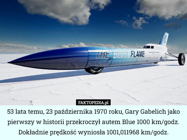 53 lata temu, 23 października 1970 roku, Gary Gabelich jako pierwszy w historii przekroczył autem Blue 1000 km/godz.
 Dokładnie prędkość wyniosła 1001,011968 km/godz. 