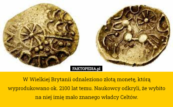W Wielkiej Brytanii odnaleziono złotą monetę, którą wyprodukowano ok. 2100 lat temu. Naukowcy odkryli, że wybito na niej imię mało znanego władcy Celtów. 