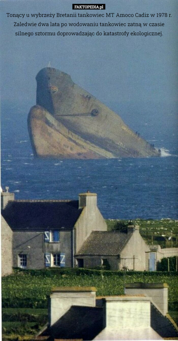Tonący u wybrzeży Bretanii tankowiec MT Amoco Cadiz w 1978 r. Zaledwie dwa lata po wodowaniu tankowiec zatną w czasie silnego sztormu doprowadzając do katastrofy ekologicznej. 