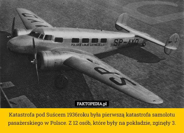 Katastrofa pod Suścem 1936roku była pierwszą katastrofa samolotu pasażerskiego w Polsce. Z 12 osób, które były na pokładzie, zginęły 3. 