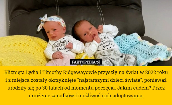 Bliźnięta Lydia i Timothy Ridgewayowie przyszły na świat w 2022 roku i z miejsca zostały okrzyknięte "najstarszymi dzieci świata", ponieważ urodziły się po 30 latach od momentu poczęcia. Jakim cudem? Przez mrożenie zarodków i możliwość ich adoptowania. 