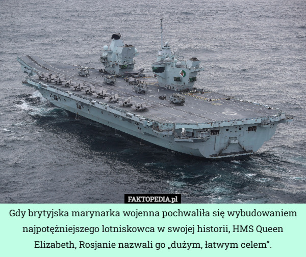Gdy brytyjska marynarka wojenna pochwaliła się wybudowaniem najpotężniejszego lotniskowca w swojej historii, HMS Queen Elizabeth, Rosjanie nazwali go „dużym, łatwym celem”. 