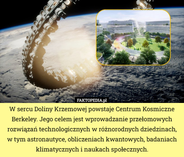 W sercu Doliny Krzemowej powstaje Centrum Kosmiczne Berkeley. Jego celem jest wprowadzanie przełomowych rozwiązań technologicznych w różnorodnych dziedzinach, w tym astronautyce, obliczeniach kwantowych, badaniach klimatycznych i naukach społecznych. 