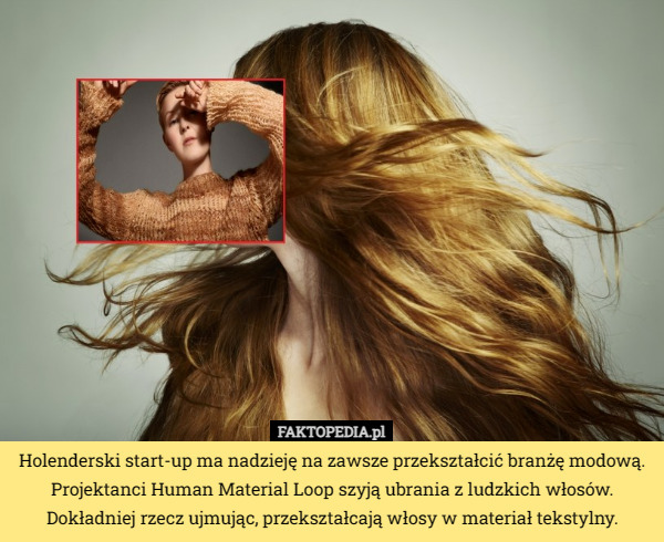 Holenderski start-up ma nadzieję na zawsze przekształcić branżę modową. Projektanci Human Material Loop szyją ubrania z ludzkich włosów. Dokładniej rzecz ujmując, przekształcają włosy w materiał tekstylny. 