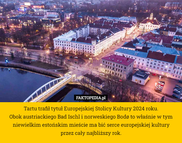 Tartu trafił tytuł Europejskiej Stolicy Kultury 2024 roku.
Obok austriackiego Bad Ischl i norweskiego Bodø to właśnie w tym niewielkim estońskim mieście ma bić serce europejskiej kultury
 przez cały najbliższy rok. 