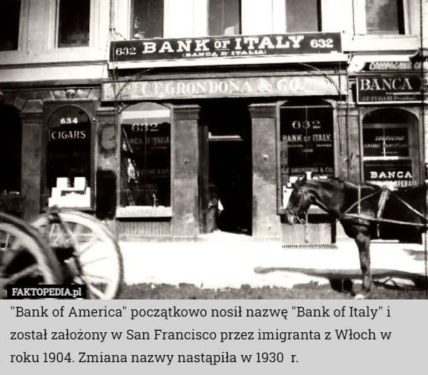 "Bank of America" początkowo nosił nazwę "Bank of Italy" i został założony w San Francisco przez imigranta z Włoch w roku 1904. Zmiana nazwy nastąpiła w 1930  r. 
