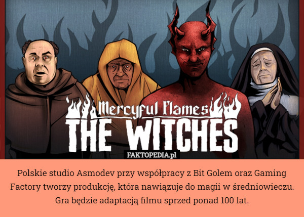 Polskie studio Asmodev przy współpracy z Bit Golem oraz Gaming Factory tworzy produkcję, która nawiązuje do magii w średniowieczu. Gra będzie adaptacją filmu sprzed ponad 100 lat. 