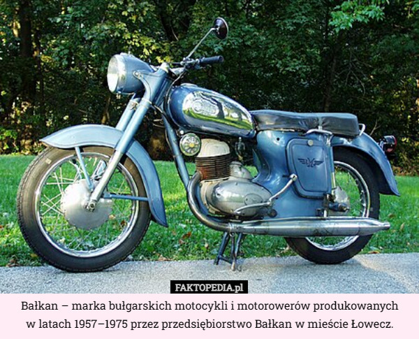 Bałkan – marka bułgarskich motocykli i motorowerów produkowanych
 w latach 1957–1975 przez przedsiębiorstwo Bałkan w mieście Łowecz. 