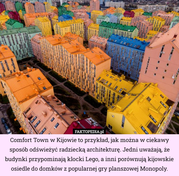 Comfort Town w Kijowie to przykład, jak można w ciekawy sposób odświeżyć radziecką architekturę. Jedni uważają, że budynki przypominają klocki Lego, a inni porównują kijowskie osiedle do domków z popularnej gry planszowej Monopoly. 