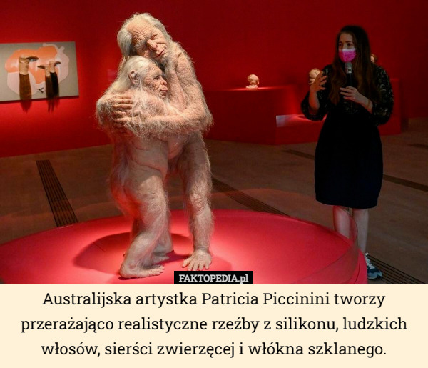 Australijska artystka Patricia Piccinini tworzy przerażająco realistyczne rzeźby z silikonu, ludzkich włosów, sierści zwierzęcej i włókna szklanego. 