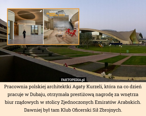 Pracownia polskiej architektki Agaty Kurzeli, która na co dzień pracuje w Dubaju, otrzymała prestiżową nagrodę za wnętrza biur rządowych w stolicy Zjednoczonych Emiratów Arabskich. Dawniej był tam Klub Oficerski Sił Zbrojnych. 