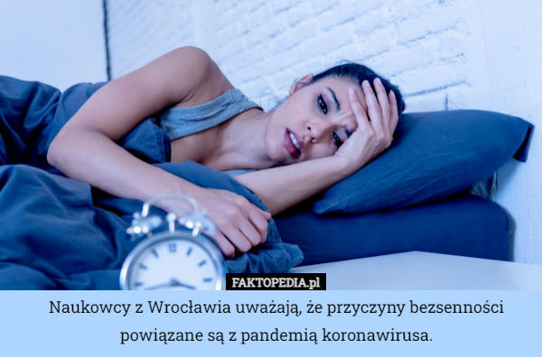 Naukowcy z Wrocławia uważają, że przyczyny bezsenności powiązane są z pandemią koronawirusa. 