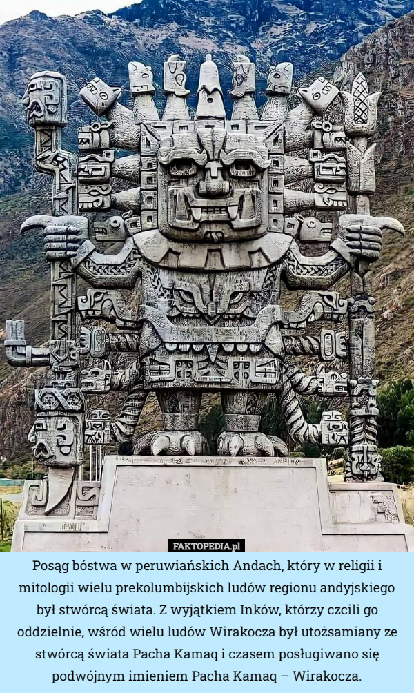 Posąg bóstwa w peruwiańskich Andach, który w religii i mitologii wielu prekolumbijskich ludów regionu andyjskiego był stwórcą świata. Z wyjątkiem Inków, którzy czcili go oddzielnie, wśród wielu ludów Wirakocza był utożsamiany ze stwórcą świata Pacha Kamaq i czasem posługiwano się podwójnym imieniem Pacha Kamaq – Wirakocza. 