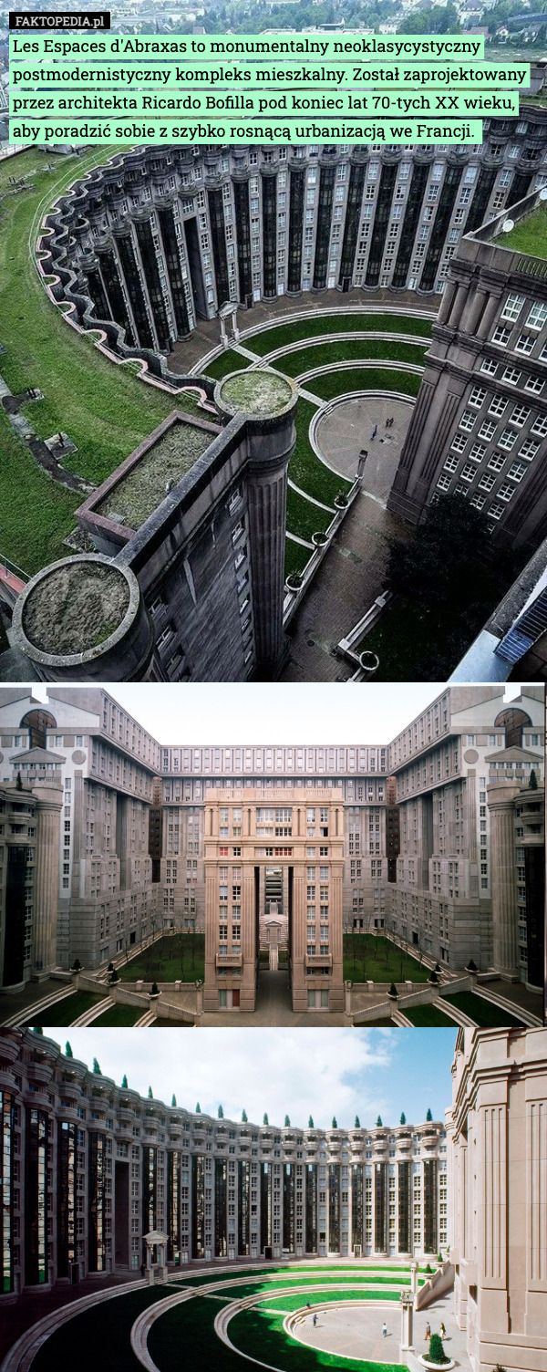 Les Espaces d'Abraxas to monumentalny neoklasycystyczny postmodernistyczny kompleks mieszkalny. Został zaprojektowany przez architekta Ricardo Bofilla pod koniec lat 70-tych XX wieku, aby poradzić sobie z szybko rosnącą urbanizacją we Francji. 