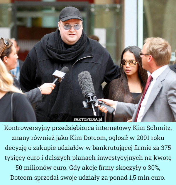 Kontrowersyjny przedsiębiorca internetowy Kim Schmitz, znany również jako Kim Dotcom, ogłosił w 2001 roku decyzję o zakupie udziałów w bankrutującej firmie za 375 tysięcy euro i dalszych planach inwestycyjnych na kwotę 50 milionów euro. Gdy akcje firmy skoczyły o 30%, Dotcom sprzedał swoje udziały za ponad 1,5 mln euro. 