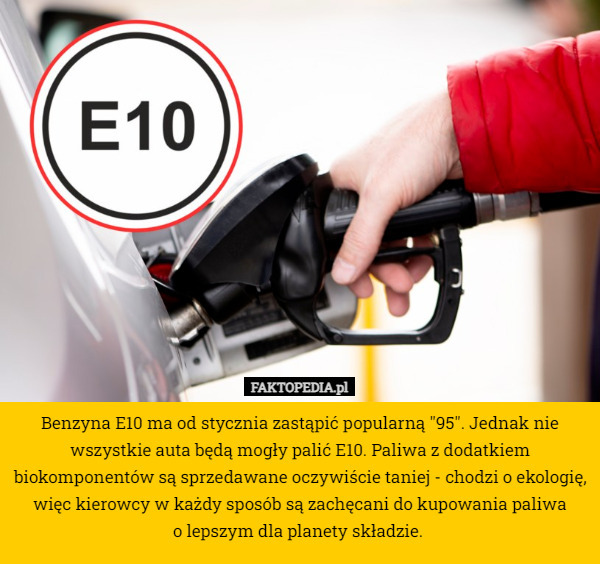 Benzyna E10 ma od stycznia zastąpić popularną "95". Jednak nie wszystkie auta będą mogły palić E10. Paliwa z dodatkiem biokomponentów są sprzedawane oczywiście taniej - chodzi o ekologię, więc kierowcy w każdy sposób są zachęcani do kupowania paliwa
 o lepszym dla planety składzie. 