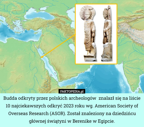 Budda odkryty przez polskich archeologów  znalazł się na liście 10 najciekawszych odkryć 2023 roku wg. American Society of Overseas Research (ASOR). Został znaleziony na dziedzińcu głównej świątyni w Berenike w Egipcie. 