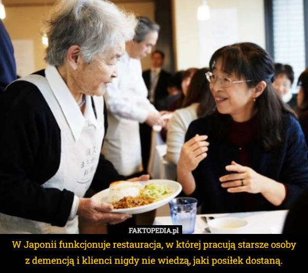 W Japonii funkcjonuje restauracja, w której pracują starsze osoby
 z demencją i klienci nigdy nie wiedzą, jaki posiłek dostaną. 