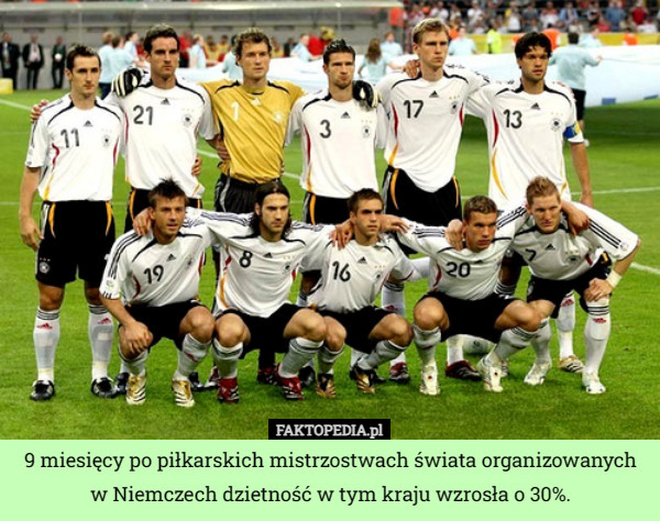 9 miesięcy po piłkarskich mistrzostwach świata organizowanych w Niemczech dzietność w tym kraju wzrosła o 30%. 