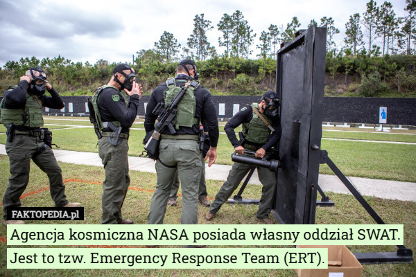 Agencja kosmiczna NASA posiada własny oddział SWAT. Jest to tzw. Emergency Response Team (ERT). 