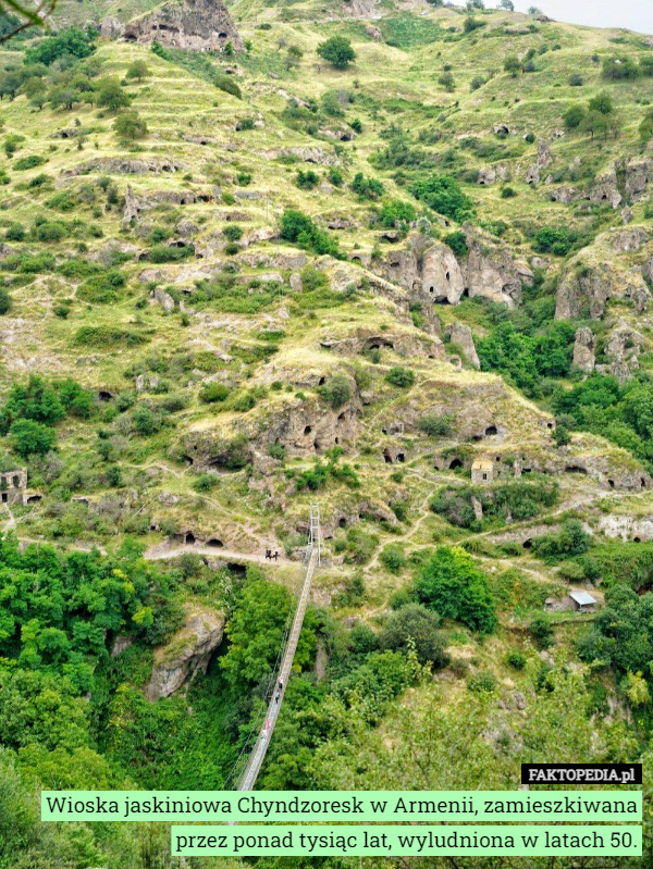 Wioska jaskiniowa Chyndzoresk w Armenii, zamieszkiwana przez ponad tysiąc lat, wyludniona w latach 50. 