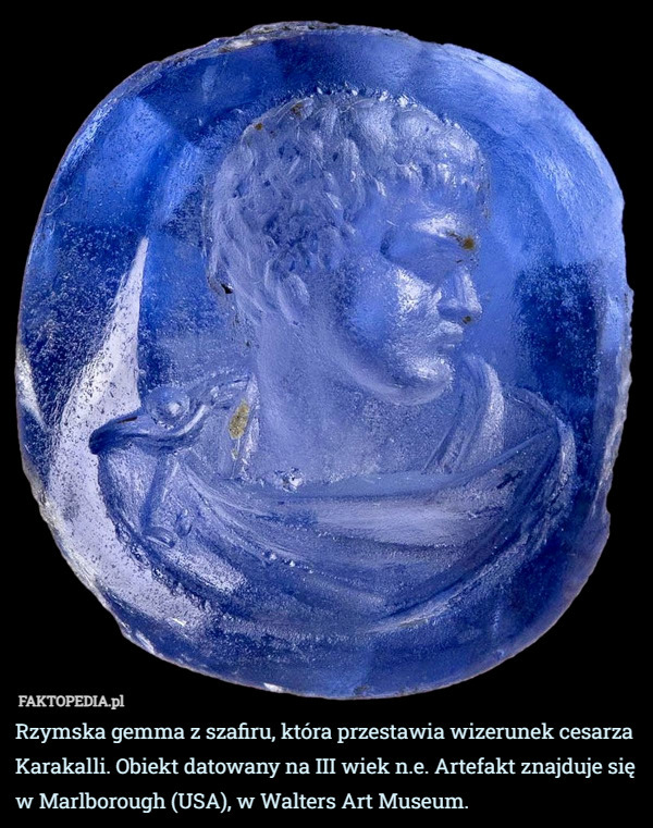 Rzymska gemma z szafiru, która przestawia wizerunek cesarza Karakalli. Obiekt datowany na III wiek n.e. Artefakt znajduje się w Marlborough (USA), w Walters Art Museum. 
