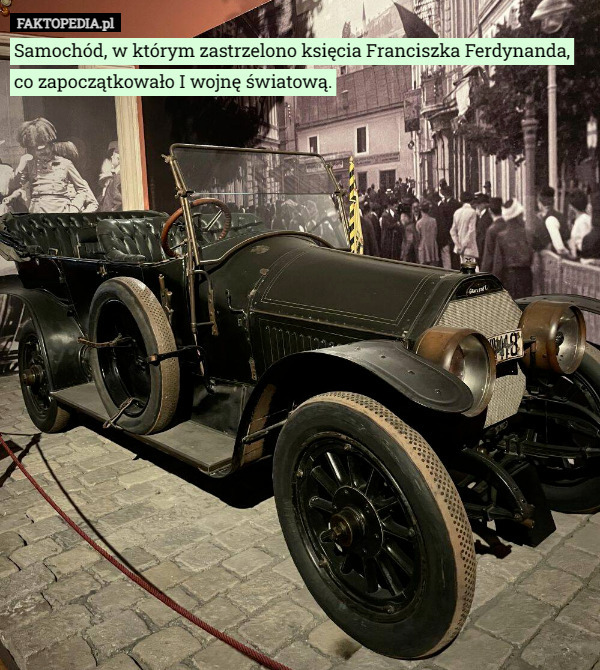 Samochód, w którym zastrzelono księcia Franciszka Ferdynanda, co zapoczątkowało I wojnę światową. 