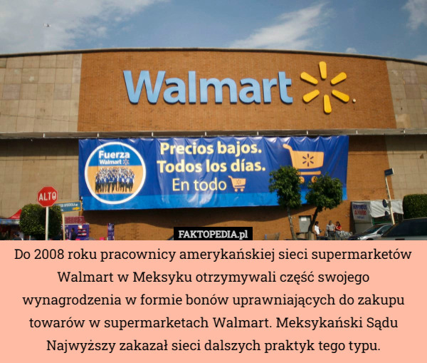 Do 2008 roku pracownicy amerykańskiej sieci supermarketów Walmart w Meksyku otrzymywali część swojego wynagrodzenia w formie bonów uprawniających do zakupu towarów w supermarketach Walmart. Meksykański Sądu Najwyższy zakazał sieci dalszych praktyk tego typu. 