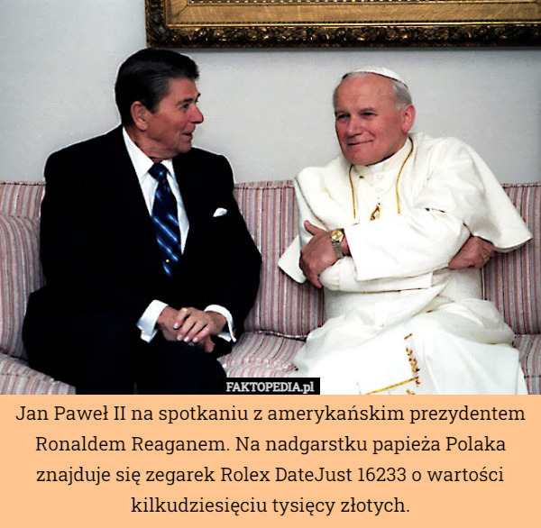 Jan Paweł II na spotkaniu z amerykańskim prezydentem Ronaldem Reaganem. Na nadgarstku papieża Polaka znajduje się zegarek Rolex DateJust 16233 o wartości kilkudziesięciu tysięcy złotych. 