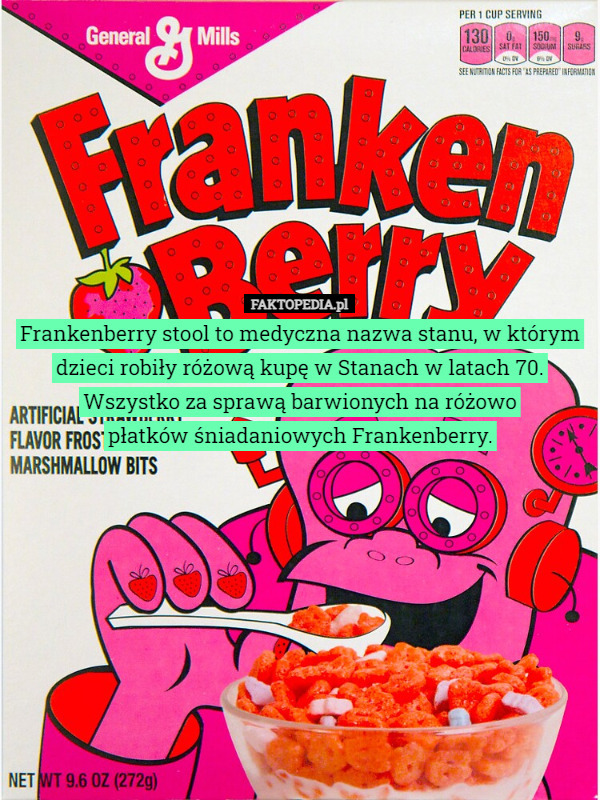 Frankenberry stool to medyczna nazwa stanu, w którym dzieci robiły różową kupę w Stanach w latach 70. Wszystko za sprawą barwionych na różowo
 płatków śniadaniowych Frankenberry. 