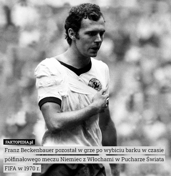 Franz Beckenbauer pozostał w grze po wybiciu barku w czasie półfinałowego meczu Niemiec z Włochami w Pucharze Świata FIFA w 1970 r. 