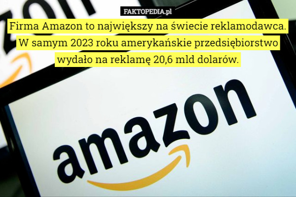Firma Amazon to największy na świecie reklamodawca. W samym 2023 roku amerykańskie przedsiębiorstwo wydało na reklamę 20,6 mld dolarów. 