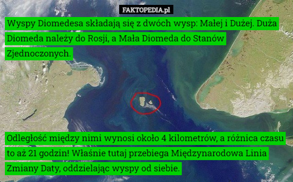 Wyspy Diomedesa składają się z dwóch wysp: Małej i Dużej. Duża Diomeda należy do Rosji, a Mała Diomeda do Stanów Zjednoczonych. Odległość między nimi wynosi około 4 kilometrów, a różnica czasu to aż 21 godzin! Właśnie tutaj przebiega Międzynarodowa Linia Zmiany Daty, oddzielając wyspy od siebie. 