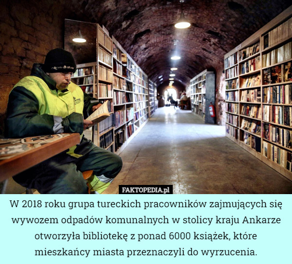 W 2018 roku grupa tureckich pracowników zajmujących się wywozem odpadów komunalnych w stolicy kraju Ankarze otworzyła bibliotekę z ponad 6000 książek, które mieszkańcy miasta przeznaczyli do wyrzucenia. 