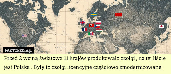 Przed 2 wojną światową 11 krajów produkowało czołgi , na tej liście jest Polska . Były to czołgi licencyjne częściowo zmodernizowane. 