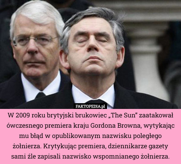 W 2009 roku brytyjski brukowiec „The Sun” zaatakował ówczesnego premiera kraju Gordona Browna, wytykając mu błąd w opublikowanym nazwisku poległego żołnierza. Krytykując premiera, dziennikarze gazety
 sami źle zapisali nazwisko wspomnianego żołnierza. 