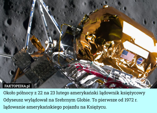 Około północy z 22 na 23 lutego amerykański lądownik księżycowy Odyseusz wylądował na Srebrnym Globie. To pierwsze od 1972 r. lądowanie amerykańskiego pojazdu na Księżycu. 