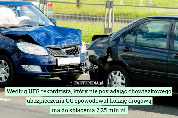 Według UFG rekordzista, który nie posiadając obowiązkowego ubezpieczenia OC spowodował kolizję drogową
 ma do spłacenia 2,25 mln zł. 