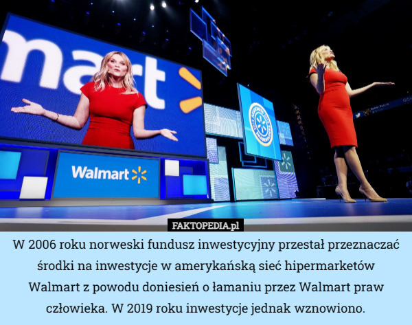 W 2006 roku norweski fundusz inwestycyjny przestał przeznaczać środki na inwestycje w amerykańską sieć hipermarketów Walmart z powodu doniesień o łamaniu przez Walmart praw człowieka. W 2019 roku inwestycje jednak wznowiono. 