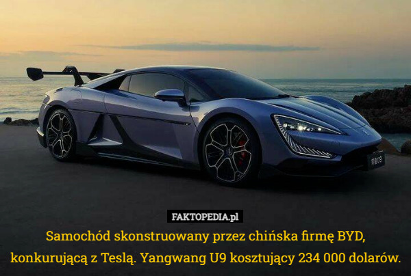 Samochód skonstruowany przez chińska firmę BYD, konkurującą z Teslą. Yangwang U9 kosztujący 234 000 dolarów. 