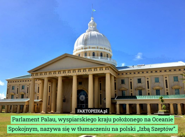 Parlament Palau, wyspiarskiego kraju położonego na Oceanie Spokojnym, nazywa się w tłumaczeniu na polski „Izbą Szeptów”. 