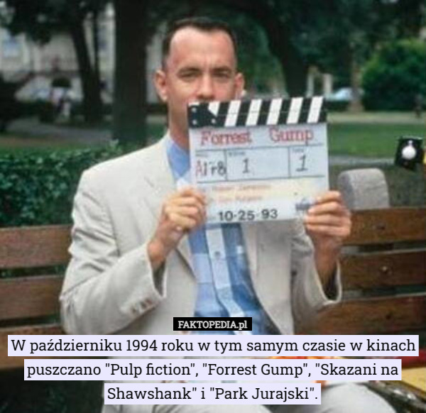 W październiku 1994 roku w tym samym czasie w kinach puszczano "Pulp fiction", "Forrest Gump", "Skazani na Shawshank" i "Park Jurajski". 