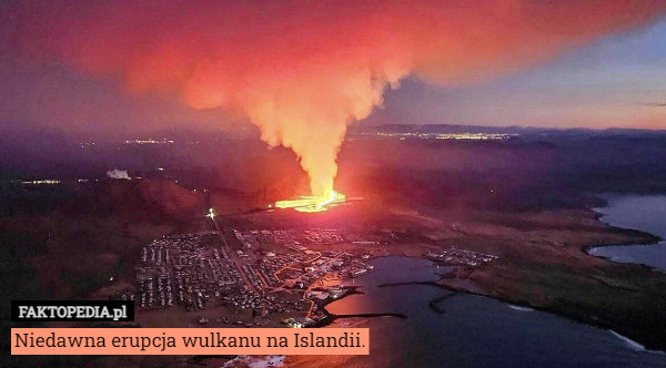 Niedawna erupcja wulkanu na Islandii. 