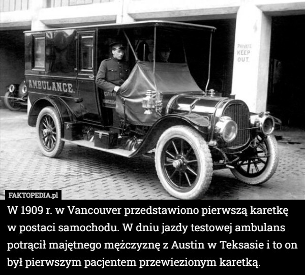 W 1909 r. w Vancouver przedstawiono pierwszą karetkę w postaci samochodu. W dniu jazdy testowej ambulans potrącił majętnego mężczyznę z Austin w Teksasie i to on był pierwszym pacjentem przewiezionym karetką. 