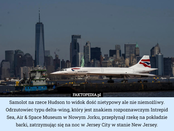 Samolot na rzece Hudson to widok dość nietypowy ale nie niemożliwy. Odrzutowiec typu delta-wing, który jest znakiem rozpoznawczym Intrepid Sea, Air & Space Museum w Nowym Jorku, przepłynął rzekę na pokładzie barki, zatrzymując się na noc w Jersey City w stanie New Jersey. 