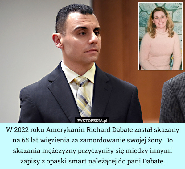 W 2022 roku Amerykanina Richard Dabate został skazany na 65 lat więzienia za zamordowanie swojej żony. Do skazania mężczyzny przyczyniły się między innymi zapisy z opaski smart należącej do pani Dabate. 